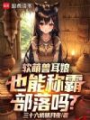 软萌兽耳娘也能称霸部落吗?